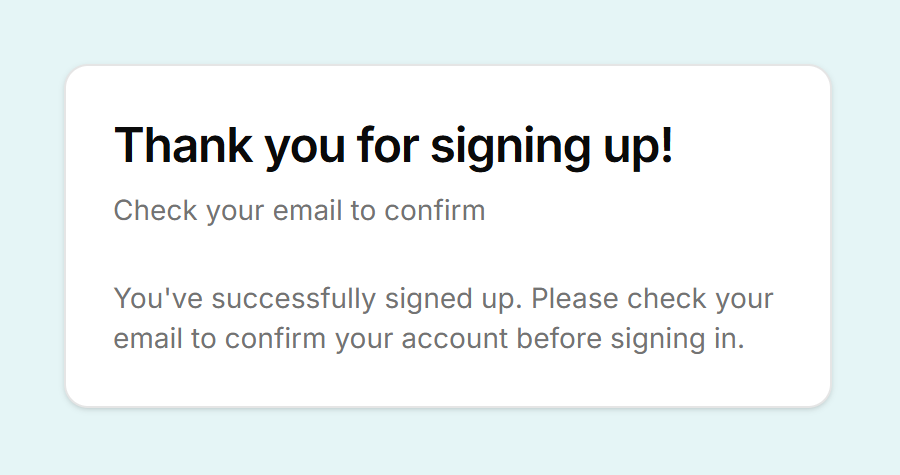 A message saying: Thank you for signing up! Check your email to confirm. You've fully signed up. Please chack your email to confirm your account before signing in.